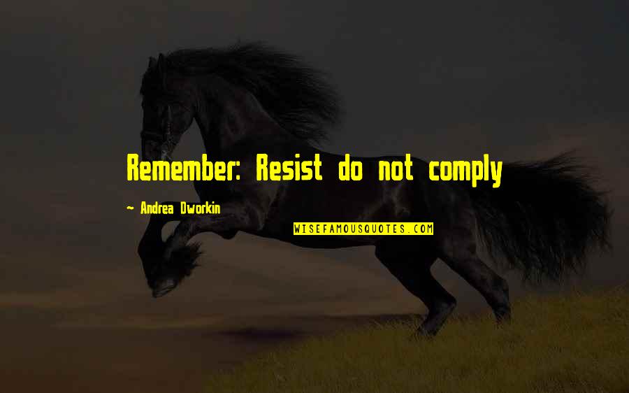 Burback Storage Quotes By Andrea Dworkin: Remember: Resist do not comply