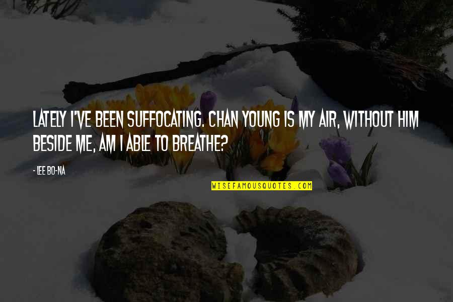 Burberous Quotes By Lee Bo-na: Lately I've been suffocating. Chan Young is my