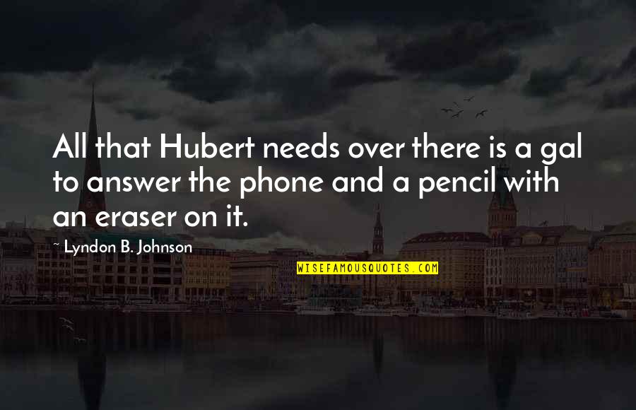 Burberous Quotes By Lyndon B. Johnson: All that Hubert needs over there is a