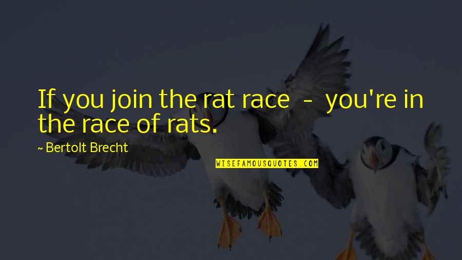 Burbs Meme Quotes By Bertolt Brecht: If you join the rat race - you're