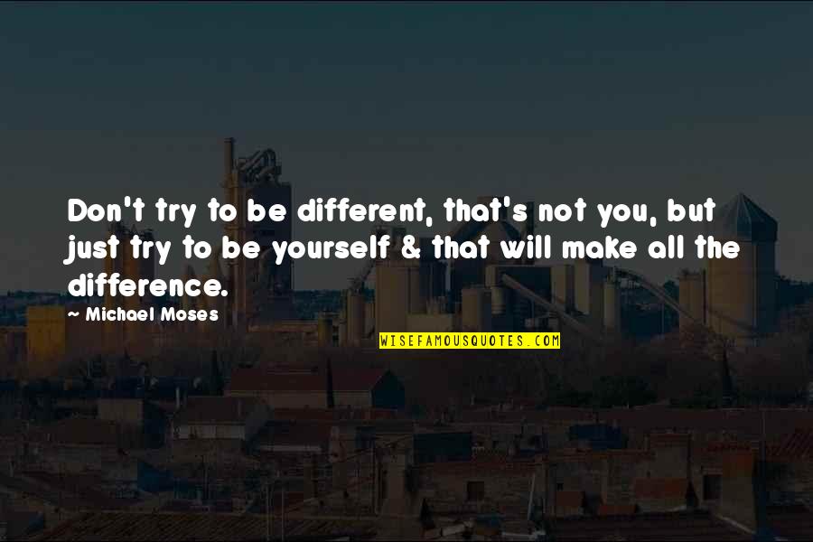 Burcucumber Quotes By Michael Moses: Don't try to be different, that's not you,