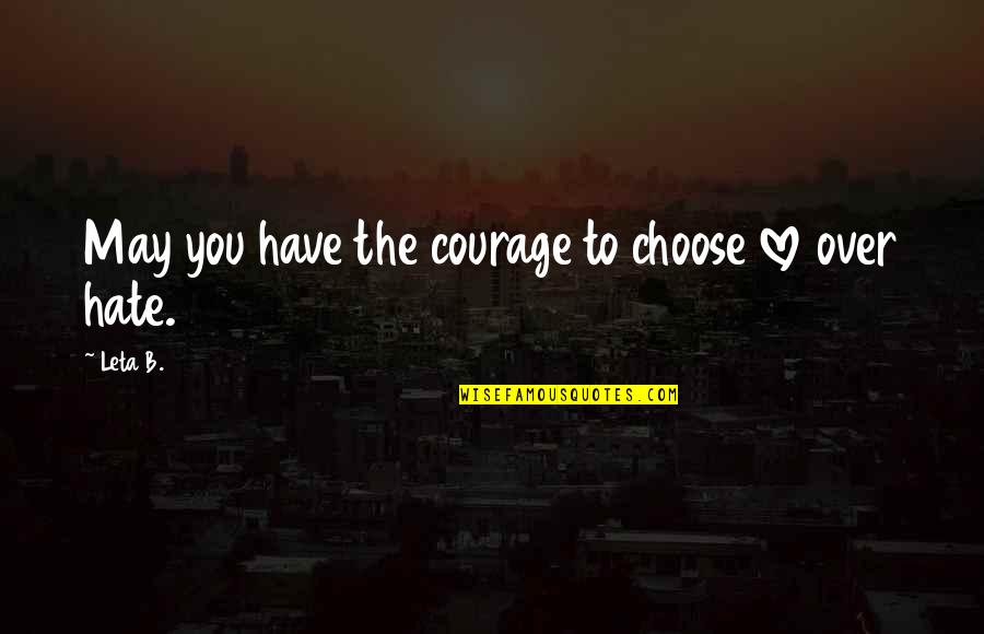 Burdekin Duck Quotes By Leta B.: May you have the courage to choose love