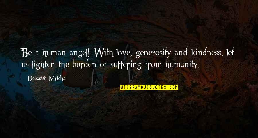 Burden Love Quotes By Debasish Mridha: Be a human angel! With love, generosity and