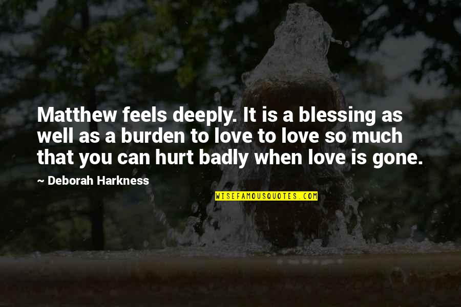 Burden Love Quotes By Deborah Harkness: Matthew feels deeply. It is a blessing as