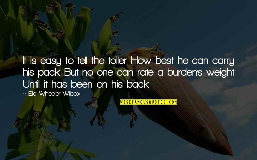 Burden To Carry Quotes By Ella Wheeler Wilcox: It is easy to tell the toiler How