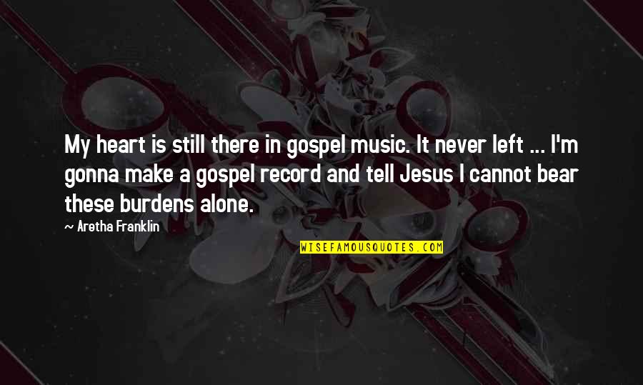 Burdens To Bear Quotes By Aretha Franklin: My heart is still there in gospel music.