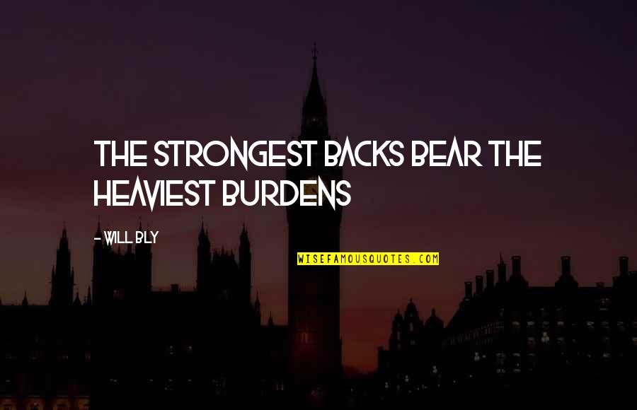 Burdens To Bear Quotes By Will Bly: the strongest backs bear the heaviest burdens