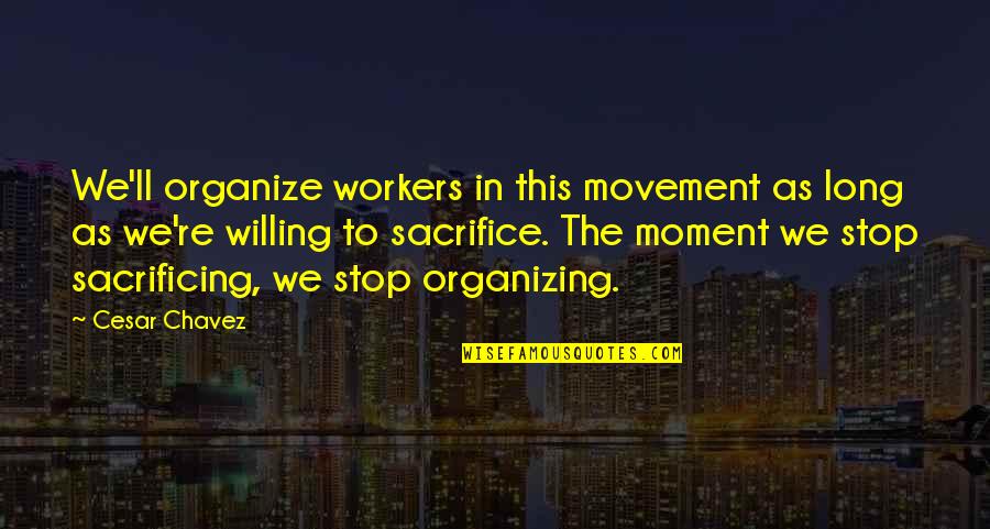 Burdines Quotes By Cesar Chavez: We'll organize workers in this movement as long