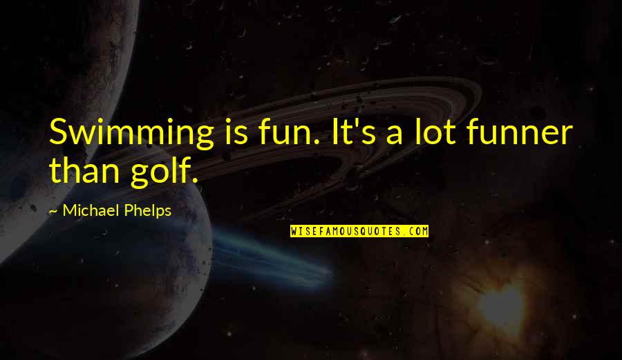 Burdines Quotes By Michael Phelps: Swimming is fun. It's a lot funner than