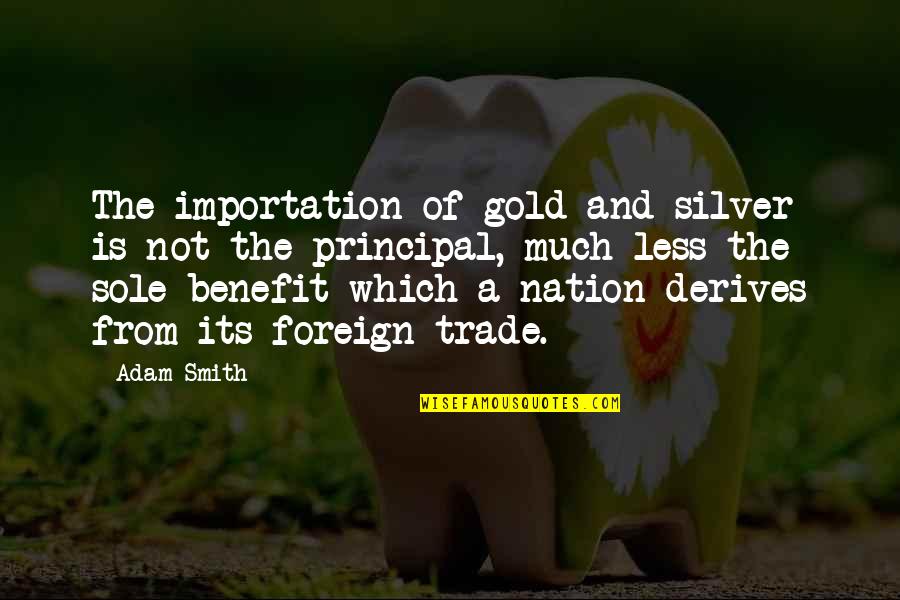 Burgulate Quotes By Adam Smith: The importation of gold and silver is not