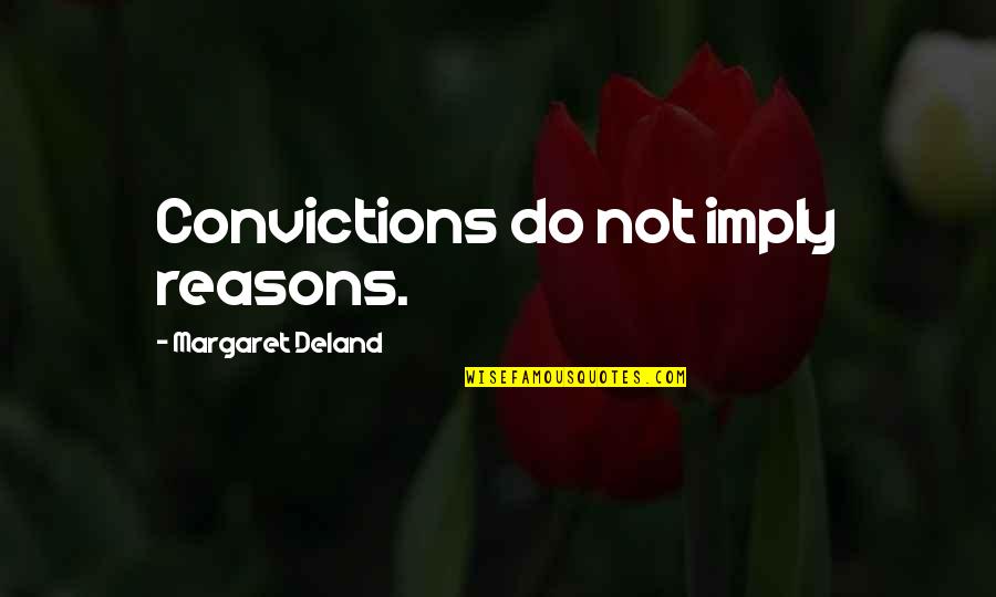 Buri Shakal Quotes By Margaret Deland: Convictions do not imply reasons.