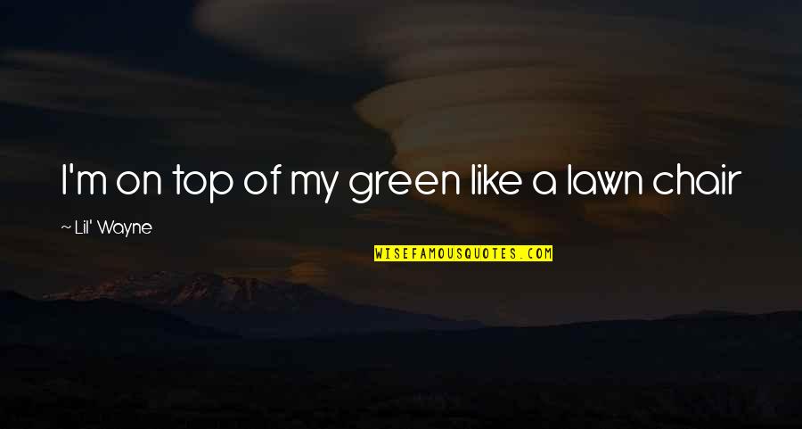 Buricks Quotes By Lil' Wayne: I'm on top of my green like a