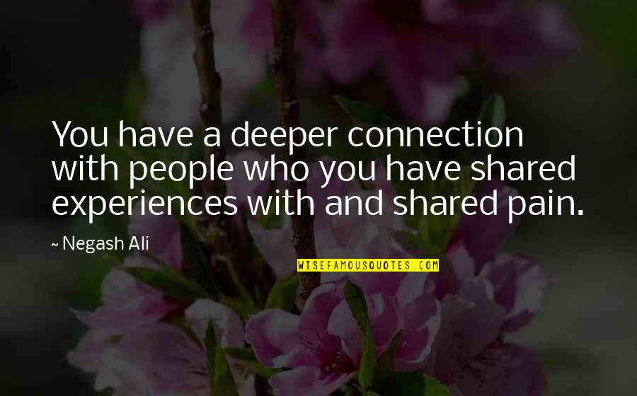 Buricks Quotes By Negash Ali: You have a deeper connection with people who