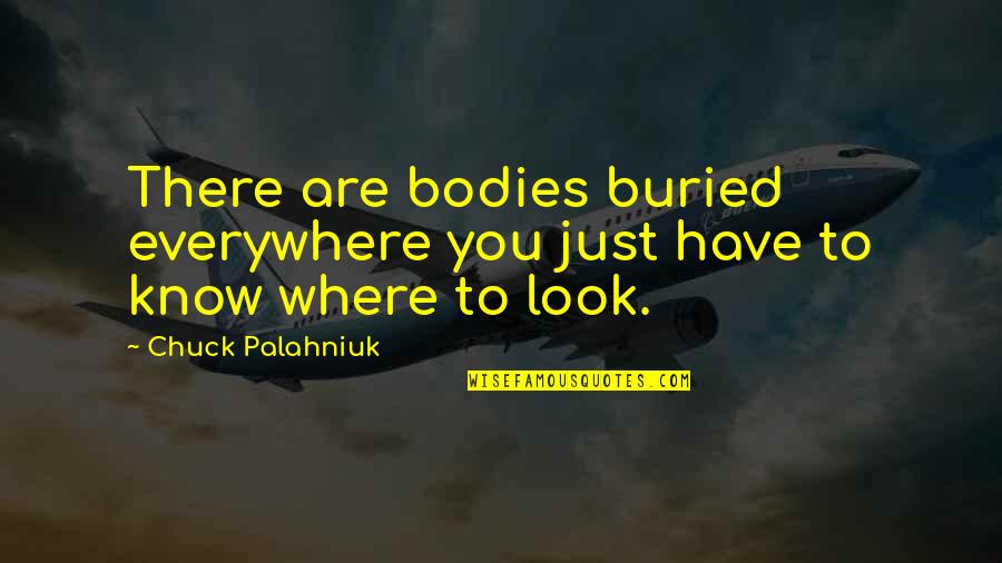 Buried Quotes By Chuck Palahniuk: There are bodies buried everywhere you just have