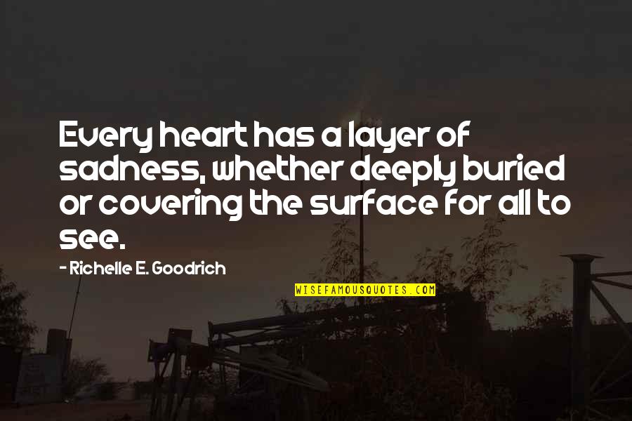 Buried Quotes By Richelle E. Goodrich: Every heart has a layer of sadness, whether