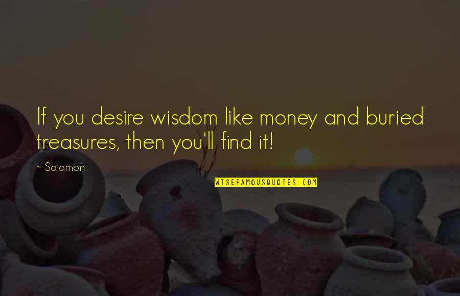 Buried Quotes By Solomon: If you desire wisdom like money and buried