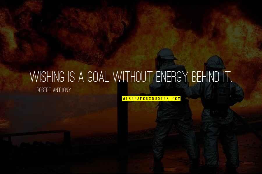 Burj Ul Arab Quotes By Robert Anthony: Wishing is a goal without energy behind it.