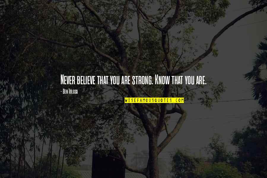 Burlesque Dancing Quotes By Ben Tolosa: Never believe that you are strong. Know that