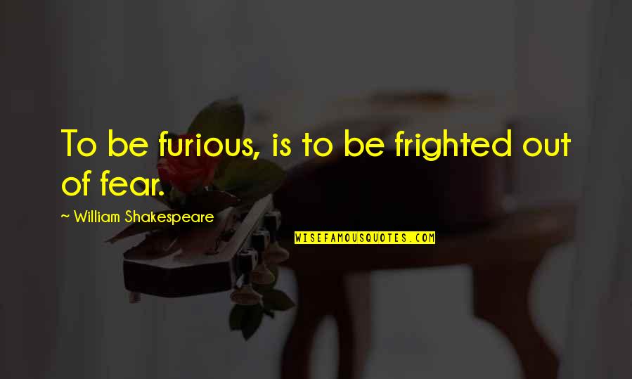 Burliuk Art Quotes By William Shakespeare: To be furious, is to be frighted out