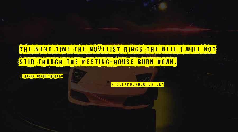 Burn Down Quotes By Henry David Thoreau: The next time the novelist rings the bell