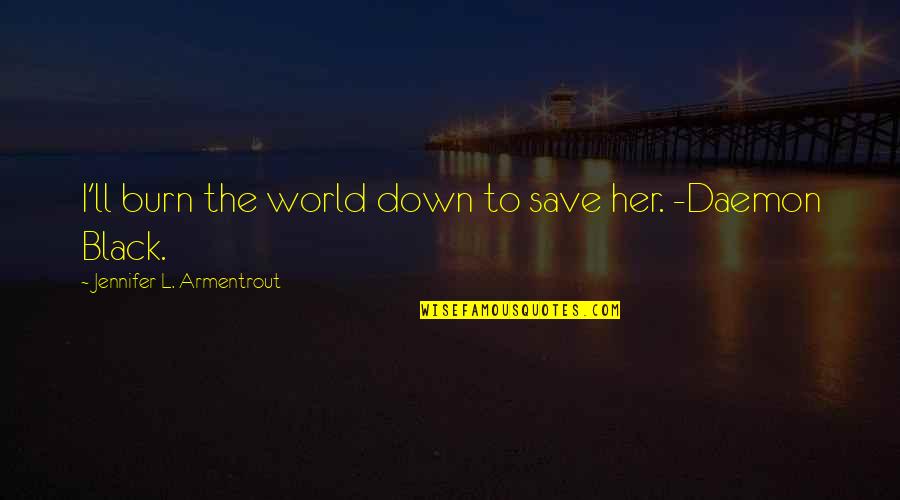 Burn Down Quotes By Jennifer L. Armentrout: I'll burn the world down to save her.