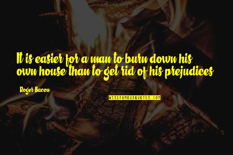 Burn Down Quotes By Roger Bacon: It is easier for a man to burn