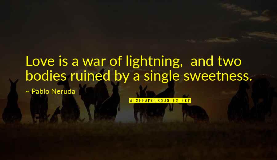 Burnam Hall Quotes By Pablo Neruda: Love is a war of lightning, and two