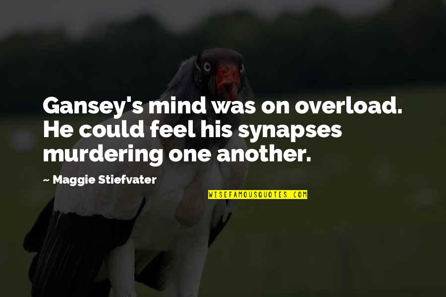 Burneshas Quotes By Maggie Stiefvater: Gansey's mind was on overload. He could feel