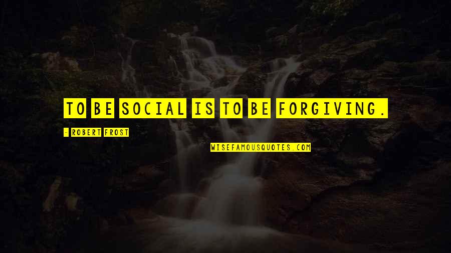 Burnhams Vancleave Quotes By Robert Frost: To be social is to be forgiving.