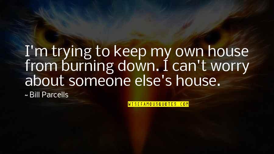 Burning Motivational Quotes By Bill Parcells: I'm trying to keep my own house from