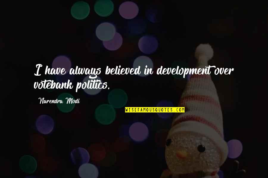 Burns Hargis Quotes By Narendra Modi: I have always believed in development over votebank