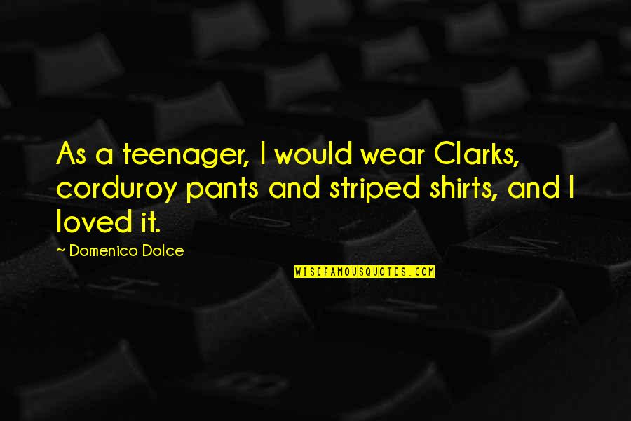 Burnsworth Towing Quotes By Domenico Dolce: As a teenager, I would wear Clarks, corduroy