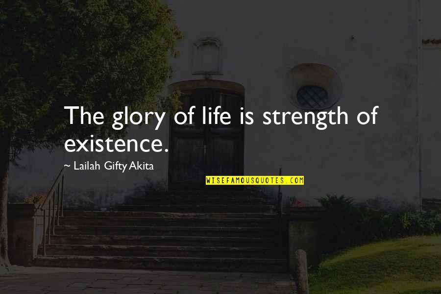 Bursas In The Body Quotes By Lailah Gifty Akita: The glory of life is strength of existence.