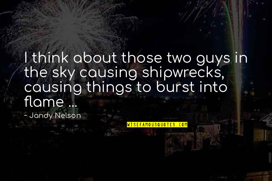 Burst Into Flame Quotes By Jandy Nelson: I think about those two guys in the