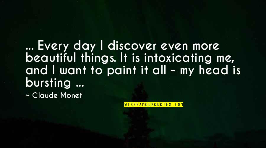 Bursting Quotes By Claude Monet: ... Every day I discover even more beautiful