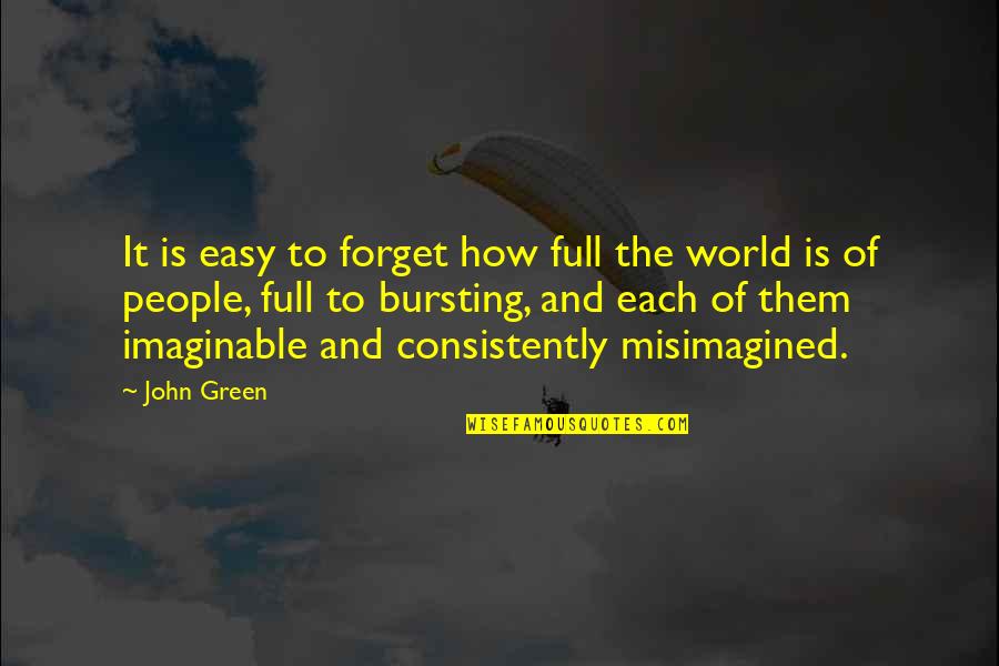 Bursting Quotes By John Green: It is easy to forget how full the