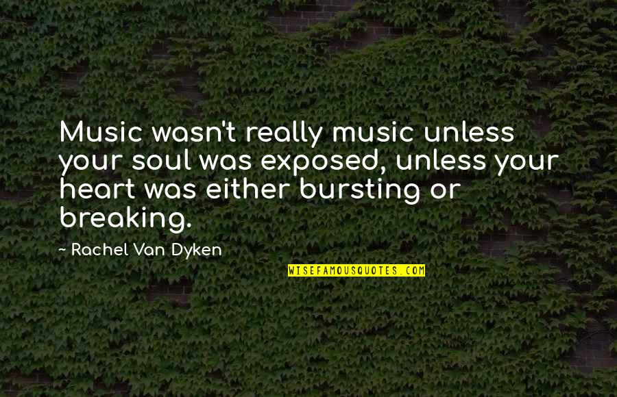 Bursting Quotes By Rachel Van Dyken: Music wasn't really music unless your soul was