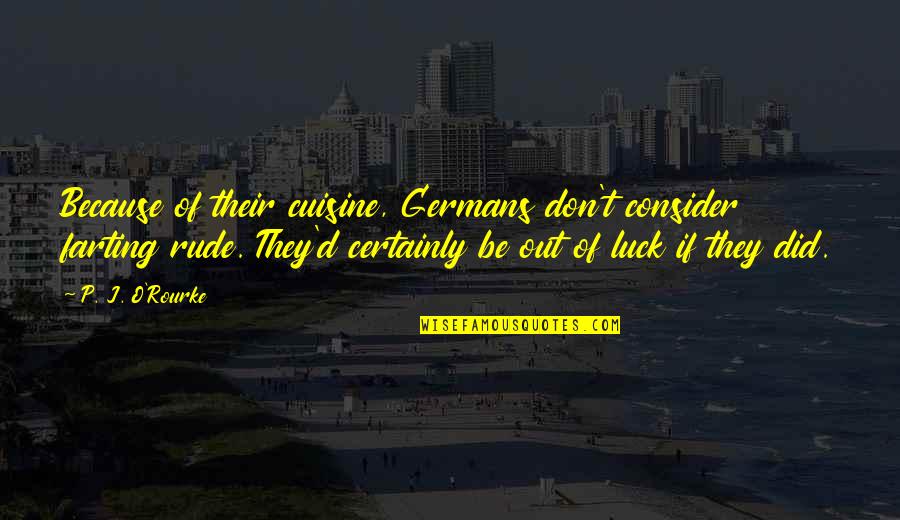 Bursts Of Anger Quotes By P. J. O'Rourke: Because of their cuisine, Germans don't consider farting