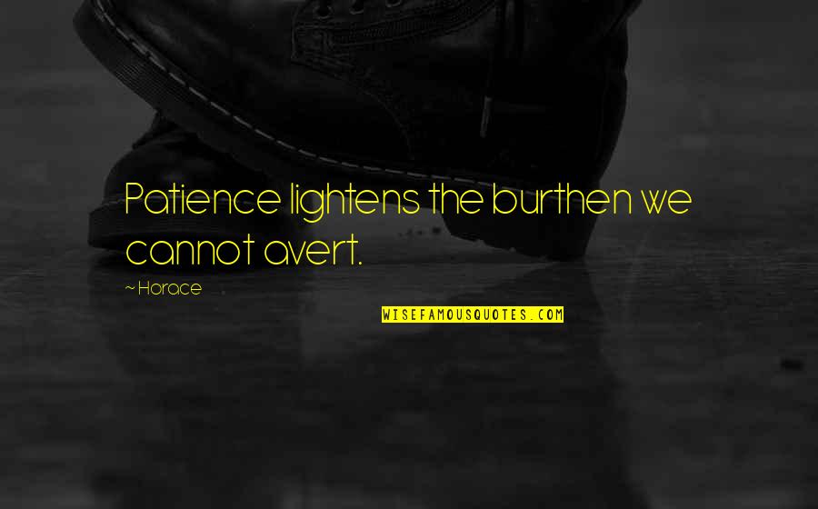 Burthen Quotes By Horace: Patience lightens the burthen we cannot avert.