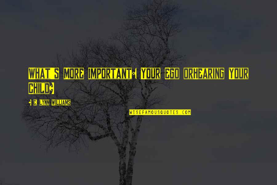 Buruemas2 Quotes By C. Lynn Williams: What's More Important: Your Ego orHearing Your Child?