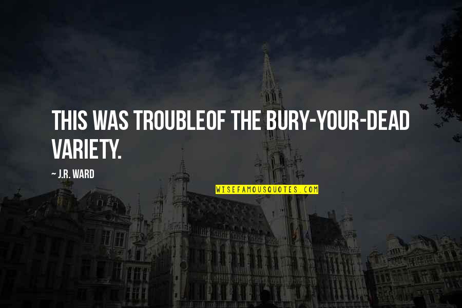 Bury Our Dead Quotes By J.R. Ward: This was troubleof the bury-your-dead variety.