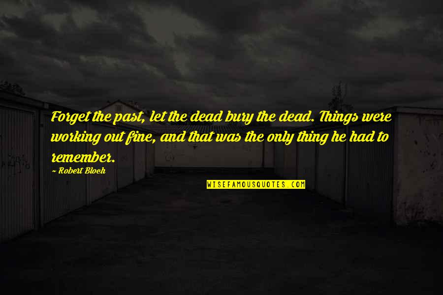 Bury Our Dead Quotes By Robert Bloch: Forget the past, let the dead bury the