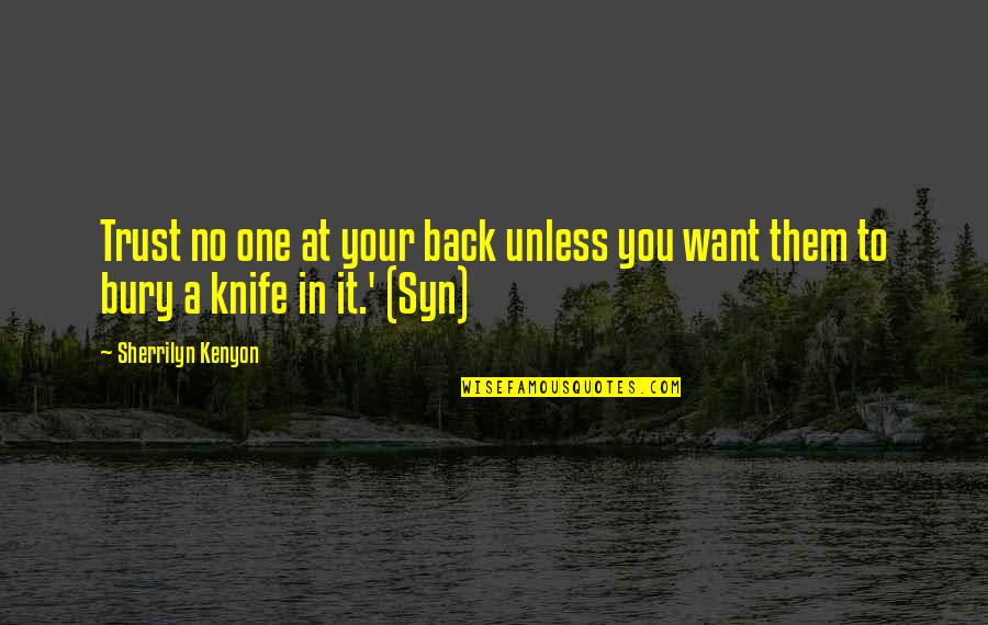 Bury Them Quotes By Sherrilyn Kenyon: Trust no one at your back unless you