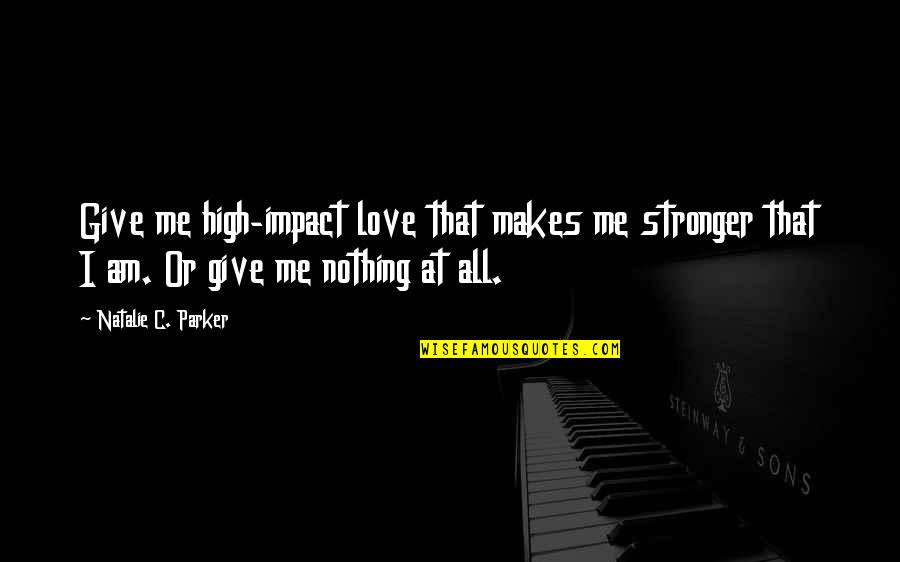 Buscar La Proporcion Quotes By Natalie C. Parker: Give me high-impact love that makes me stronger