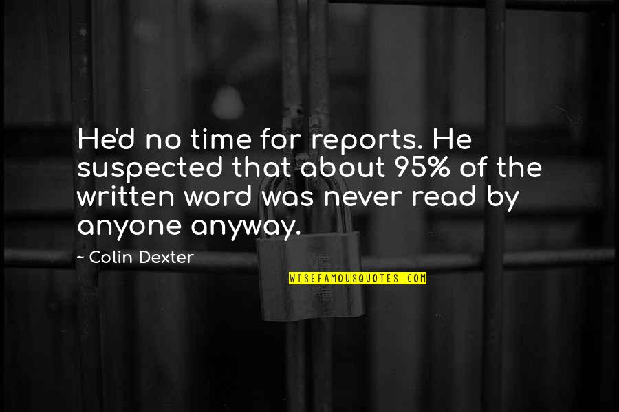 Buscemi Shoes Quotes By Colin Dexter: He'd no time for reports. He suspected that