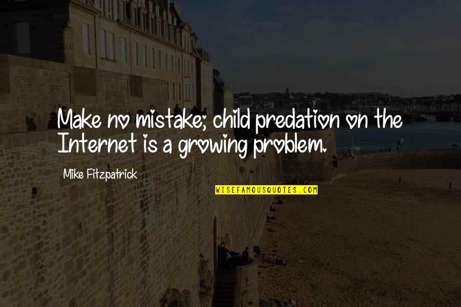 Buses Related Quotes By Mike Fitzpatrick: Make no mistake; child predation on the Internet