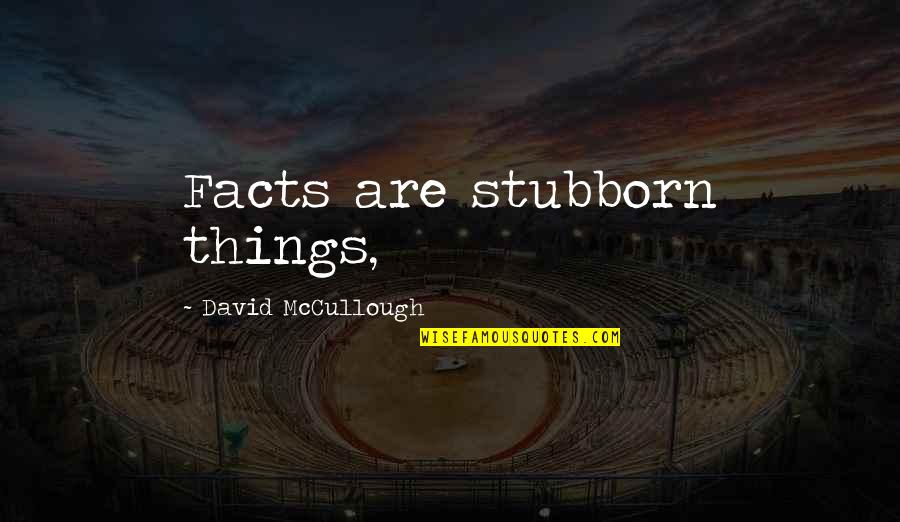 Bushkoff Quotes By David McCullough: Facts are stubborn things,