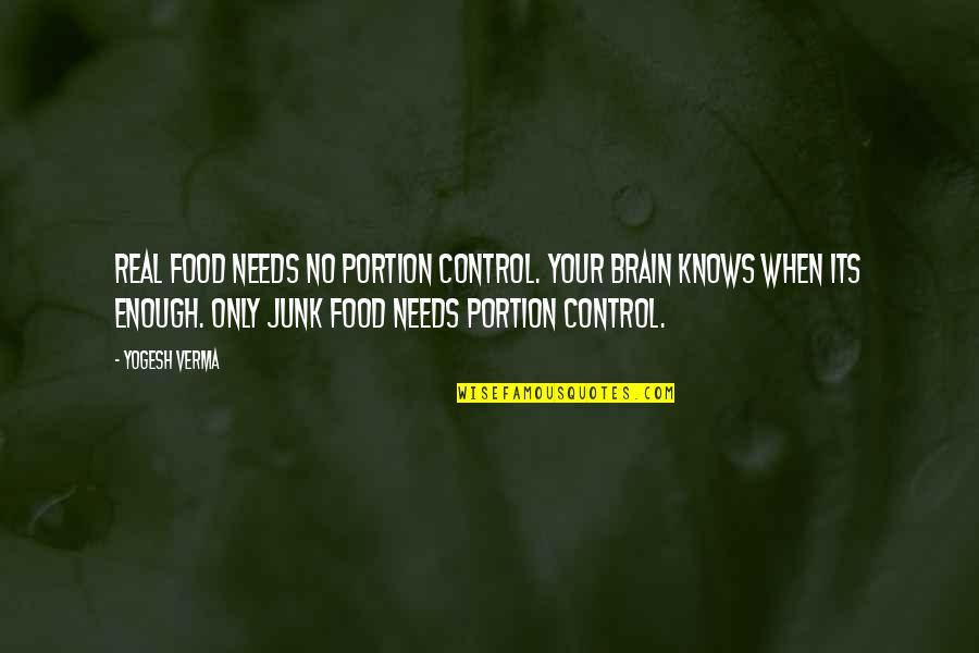 Bushkoff Quotes By Yogesh Verma: Real food needs no portion control. Your brain