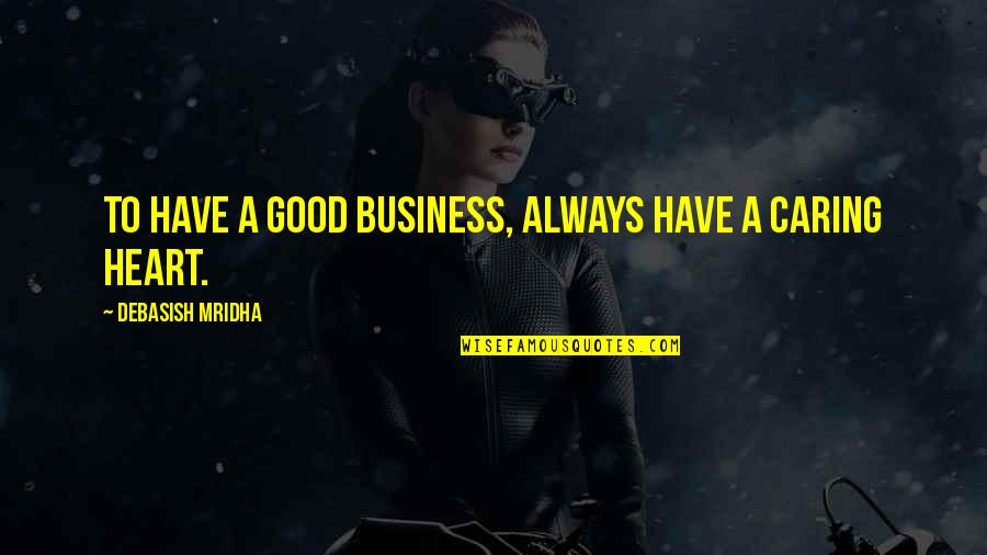 Business Inspirational Quotes By Debasish Mridha: To have a good business, always have a