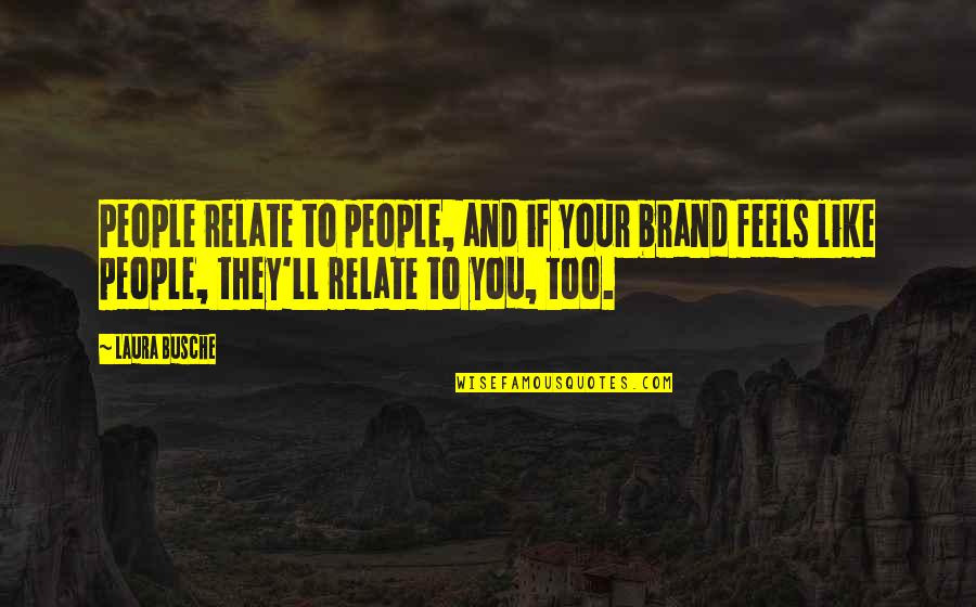 Business Inspirational Quotes By Laura Busche: People relate to people, and if your brand